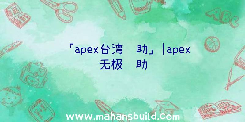 「apex台湾辅助」|apex无极辅助